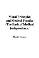 Moral Principles and Medical Practice (the Basis of Medical Jurisprudence)