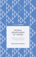 Moral Reasoning at Work: Rethinking Ethics in Organizations