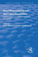 Moral Responsibility and Alternative Possibilities: Essays on the Importance of Alternative Possibilities