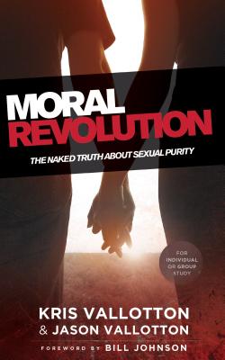 Moral Revolution: The Naked Truth about Sexual Purity - Vallotton, Kris, and Vallotton, Jason, and Johnson, Bill, Pastor (Foreword by)