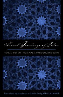 Moral Teachings Of Islam: Prophetic Traditions From Al-Adab Al-Mufrad ...