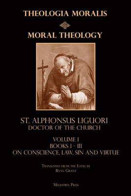 Moral Theology vol. 1: Law, Vice, & Virtue - Liguori, St Alphonsus, and Grant, Ryan (Translated by)