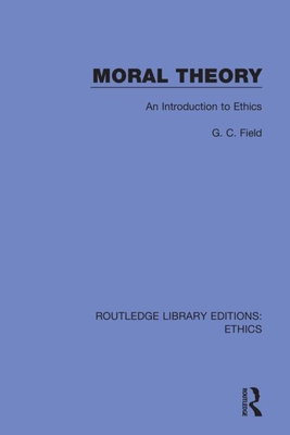 Moral Theory: An Introduction to Ethics - Field, G C