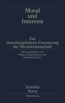 Moral Und Interesse: Zur Interdisziplin?ren Erneuerung Der Moralwissenschaften - Hegselmann, Rainer (Editor), and Kliemt, Hartmut (Editor)