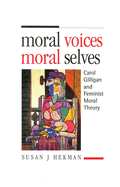 Moral Voices, Moral Selves: Carol Gilligan and Feminist Moral Theory