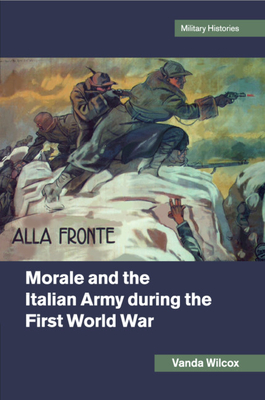 Morale and the Italian Army during the First World War - Wilcox, Vanda