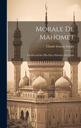 Morale de Mahomet: Ou Receuil Des Plus Pures Maximes Du Coran