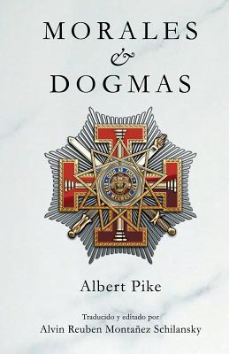 Morales & Dogmas: El Verdadero Significado de la Masonera - Montanez Schilansky, Alvin Reuben (Editor), and Pike, Albert