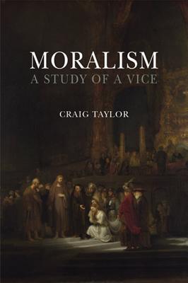 Moralism: A Study of a Vice - Taylor, Craig