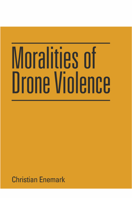 Moralities of Drone Violence - Enemark, Christian