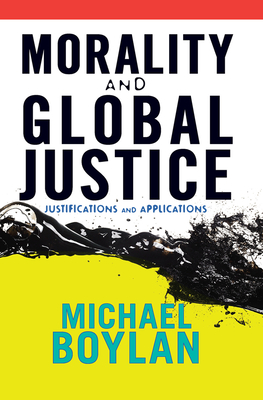 Morality and Global Justice: Justifications and Applications - Boylan, Michael