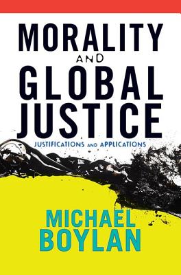 Morality and Global Justice: Justifications and Applications - Boylan, Michael