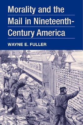 Morality and the Mail in Nineteenth-Century America - Fuller, Wayne E