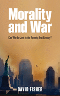 Morality and War: Can War Be Just in the Twenty-first Century?