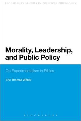 Morality, Leadership, and Public Policy: On Experimentalism in Ethics - Weber, Eric Thomas, Professor