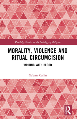 Morality, Violence, and Ritual Circumcision: Writing with Blood - Carlin, Na'ama