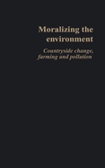 Moralizing the Environment: Countryside Change, Farming and Pollution