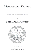 Morals and Dogma of the Ancient and Accepted Scottish Rite of Freemasonry - Pike, Albert