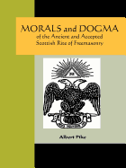 Morals and Dogma of the Ancient and Accepted Scottish Rite of Freemasonry
