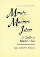 Morals and Manners in Islam: A Guide to Islamic Adab