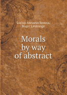 Morals by Way of Abstract - Seneca, Lucius Annaeus, and L'Estrange, Roger
