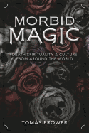 Morbid Magic: Death Spirituality and Culture from Around the World