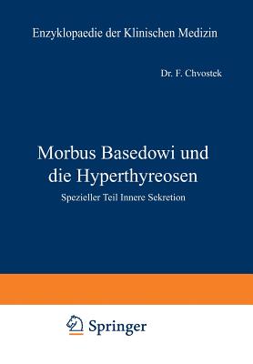 Morbus Basedowi Und Die Hyperthyreosen: Spezieller Teil Innere Sekretion - Chvostek, F, and Langstein, L (Editor), and Noorden, C Von (Editor)