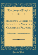 Morceaux Choisis de Prose Et de Vers Des Classiques Franais:  l'Usage de la Classe de Quatrime (Classic Reprint)