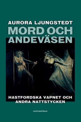 Mord och andevsen: Hastfordska vapnet och andra nattstycken - Ljungstedt, Aurora, and Berghorn, Rickard (Editor)