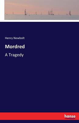 Mordred: A Tragedy - Newbolt, Henry, Sir