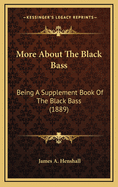 More about the Black Bass: Being a Supplement Book of the Black Bass (1889)