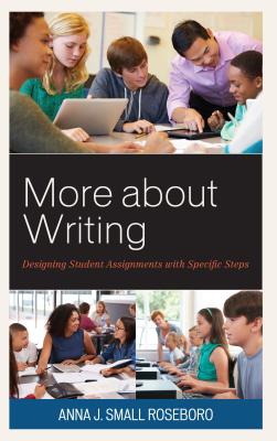 More about Writing: Designing Student Assignments with Specific Steps - Small Roseboro, Anna J