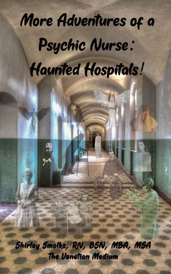 More Adventures of a Psychic Nurse: Haunted Hospitals! - Smolko, Shirley Ann, and Smolko, Joe Vincent (Editor)