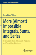 More (Almost) Impossible Integrals, Sums, and Series: A New Collection of Fiendish Problems and Surprising Solutions