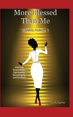 More Blessed Than Me: JESSE: Volume 1 (Journey, Exacerbate, Spirituality, Sovereignty, Ecstasy) - Harris, La