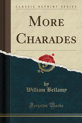 More Charades (Classic Reprint) - Bellamy, William