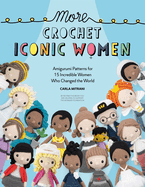 More Crochet Iconic Women: Amigurumi Patterns for 15 Incredible Women Who Changed the World