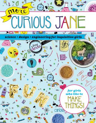 More Curious Jane: Science + Design + Engineering for Inquisitive Girls - Curious Jane