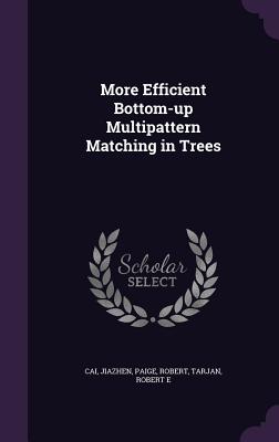 More Efficient Bottom-up Multipattern Matching in Trees - Cai, Jiazhen, and Paige, Robert, and Tarjan, Robert E