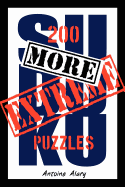 More Extreme Sudoku: 200 More of the Toughest Sudoku Puzzles Known to Man. (with Their Solutions.)