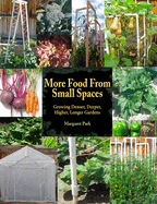 More Food from Small Spaces: Growing Denser, Deeper, Higher, Longer Gardens