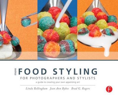 More Food Styling for Photographers & Stylists: A Guide to Creating Your Own Appetizing Art - Bellingham, Linda, and Bybee, Jean Ann, and Rogers, Brad G