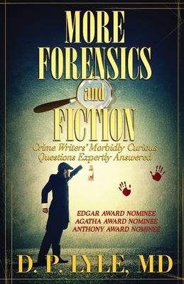 More Forensics and Fiction: Crime Writers' Morbidly Curious Questions Expertly Answered - Lyle, D P