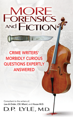 More Forensics and Fiction: Crime Writers' Morbidly Curious Questions Expertly Answered - Lyle, D P