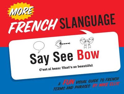 More French Slanguage: A Fun Visual Guide to French Terms and Phrases - Ellis, Mike