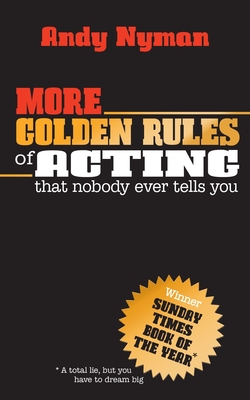 More Golden Rules of Acting: that nobody ever tells you - Nyman, Andy