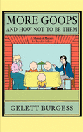 More Goops and How Not to Be Them: A Manual of Manners for Impolite Infants, Depicting the Characteristics of Many Naughty and Thoughtless Children, w
