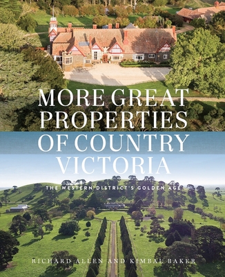More Great Properties of Country Victoria: The Western District's Golden Age - Allen, Richard, and Baker, Kimbal