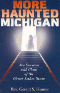 More Haunted Michigan: New Encounters with Ghosts of the Great Lakes State