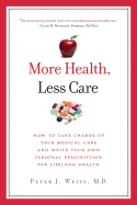 More Health, Less Care: How To Take Charge of Your Medical Care And Write Your Own Personal Prescription For Lifelong Health